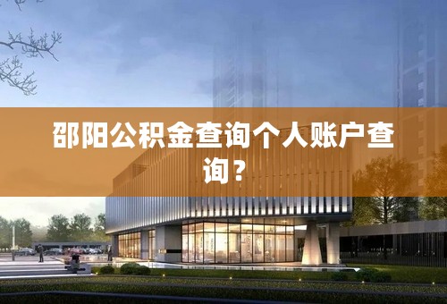 邵阳公积金查询个人账户查询？