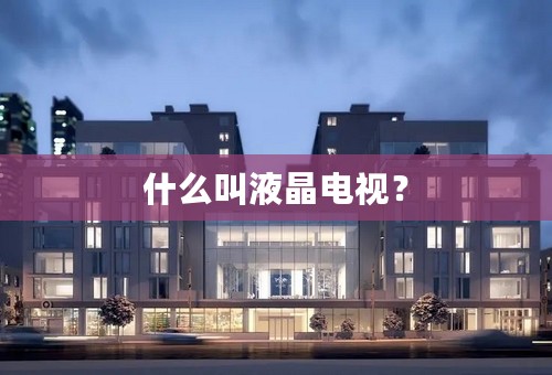 什么叫液晶电视？