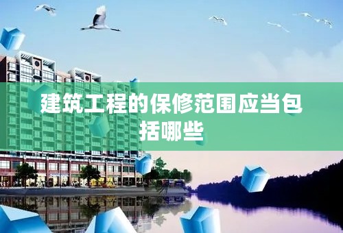 建筑工程的保修范围应当包括哪些