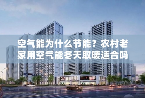 空气能为什么节能？农村老家用空气能冬天取暖适合吗？