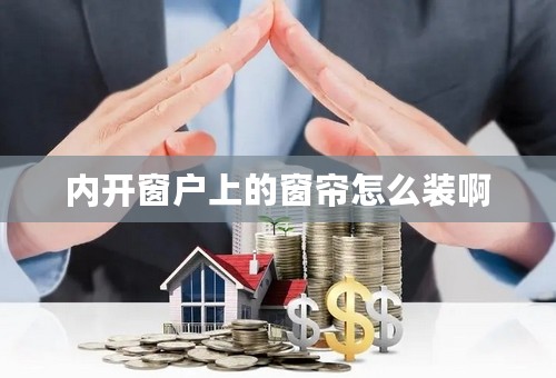 内开窗户上的窗帘怎么装啊