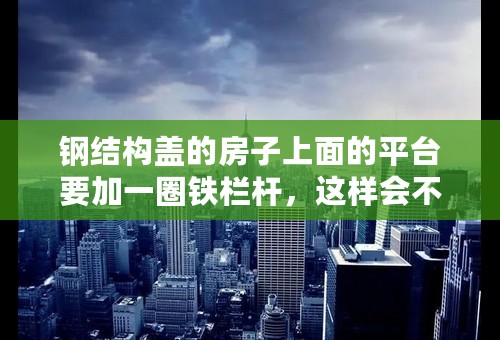 钢结构盖的房子上面的平台要加一圈铁栏杆，这样会不会引雷到室内？