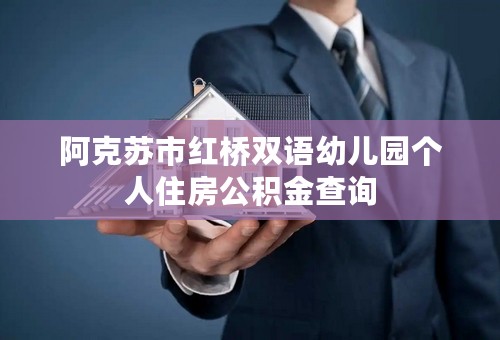阿克苏市红桥双语幼儿园个人住房公积金查询