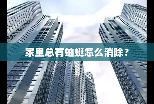 家里总有蚰蜒怎么消除？