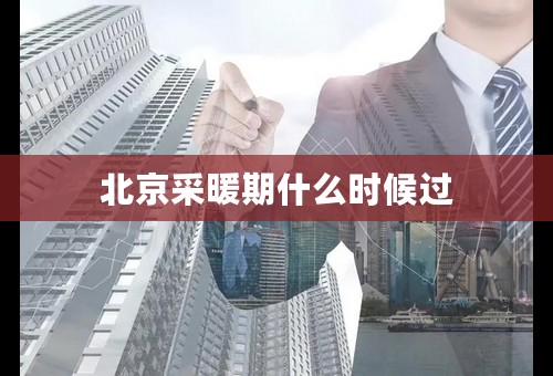 北京采暖期什么时候过