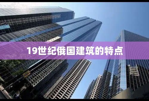 19世纪俄国建筑的特点