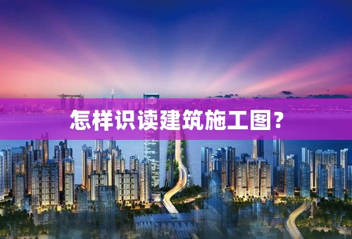 怎样识读建筑施工图？