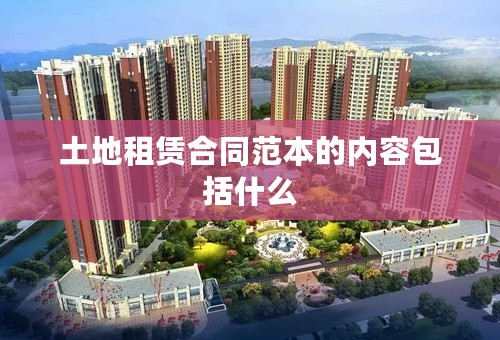 土地租赁合同范本的内容包括什么