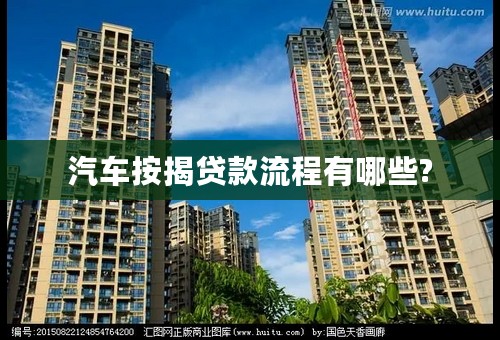 汽车按揭贷款流程有哪些?