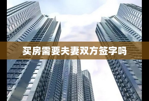 买房需要夫妻双方签字吗