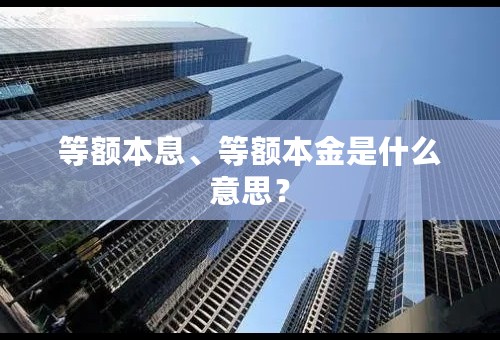等额本息、等额本金是什么意思？