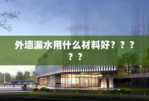 外墙漏水用什么材料好？？？？？