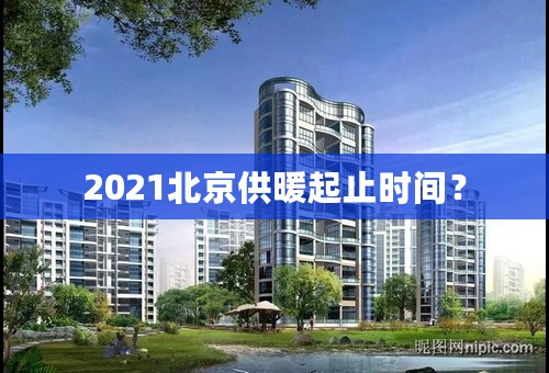 2021北京供暖起止时间？