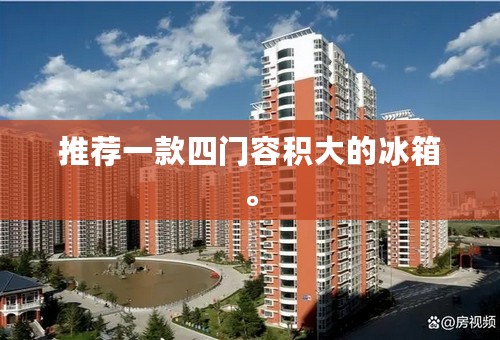 推荐一款四门容积大的冰箱。