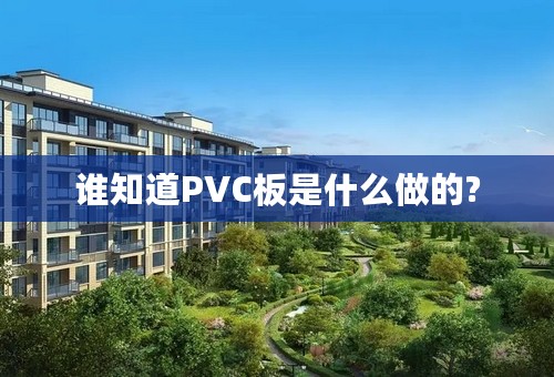 谁知道PVC板是什么做的?