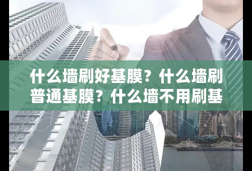 什么墙刷好基膜？什么墙刷普通基膜？什么墙不用刷基膜?