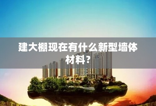 建大棚现在有什么新型墙体材料？