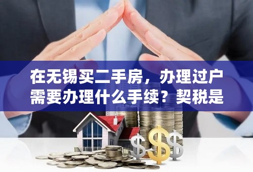 在无锡买二手房，办理过户需要办理什么手续？契税是怎么收的？