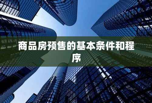 商品房预售的基本条件和程序