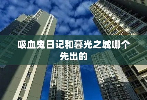 吸血鬼日记和暮光之城哪个先出的