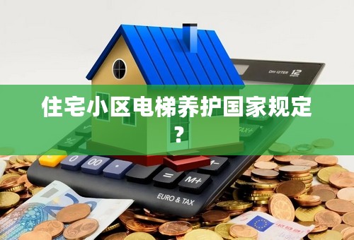 住宅小区电梯养护国家规定？