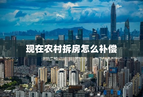 现在农村拆房怎么补偿