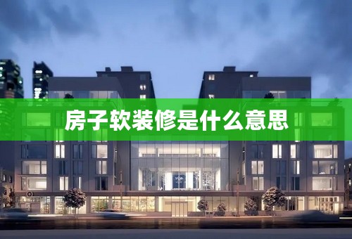 房子软装修是什么意思