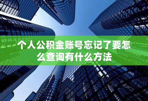 个人公积金账号忘记了要怎么查询有什么方法