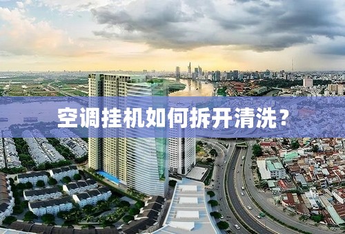 空调挂机如何拆开清洗？