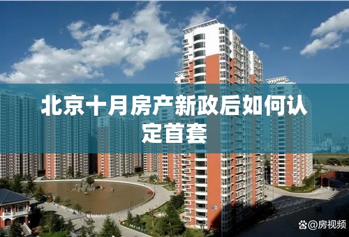 北京十月房产新政后如何认定首套