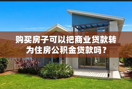 购买房子可以把商业贷款转为住房公积金贷款吗？