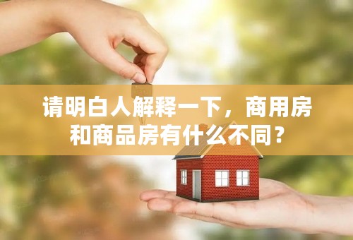 请明白人解释一下，商用房和商品房有什么不同？