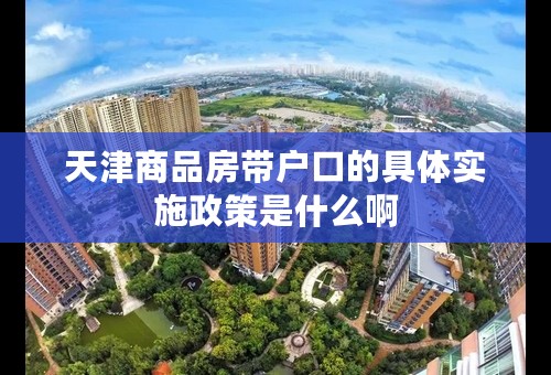 天津商品房带户口的具体实施政策是什么啊
