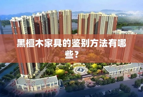 黑檀木家具的鉴别方法有哪些？