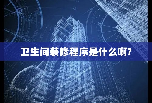 卫生间装修程序是什么啊?