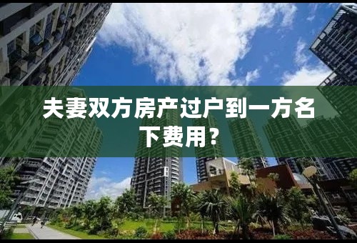 夫妻双方房产过户到一方名下费用？