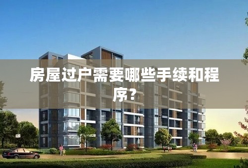 房屋过户需要哪些手续和程序？