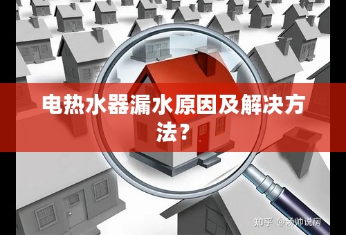 电热水器漏水原因及解决方法？