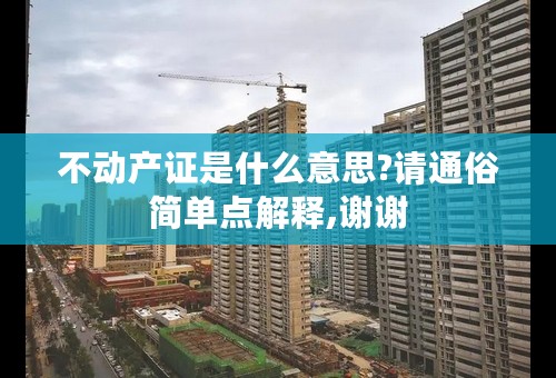 不动产证是什么意思?请通俗简单点解释,谢谢