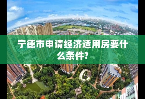 宁德市申请经济适用房要什么条件?