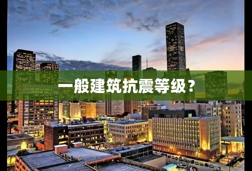 一般建筑抗震等级？