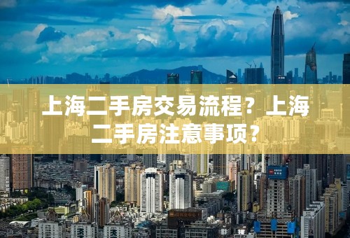 上海二手房交易流程？上海二手房注意事项？