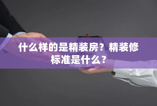 什么样的是精装房？精装修标准是什么？