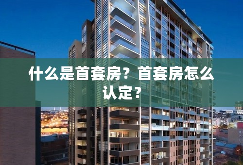 什么是首套房？首套房怎么认定？