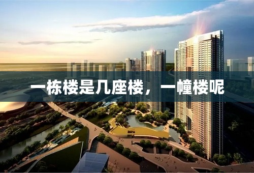一栋楼是几座楼，一幢楼呢