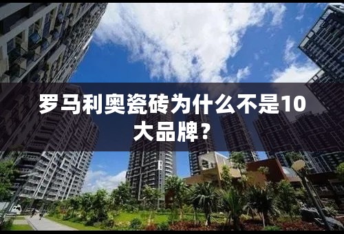 罗马利奥瓷砖为什么不是10大品牌？