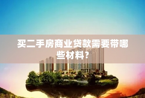 买二手房商业贷款需要带哪些材料？