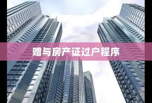 赠与房产证过户程序