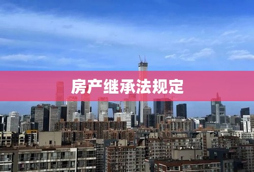 房产继承法规定