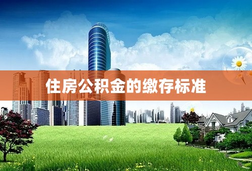 住房公积金的缴存标准